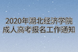 2020年湖北经济学院成人高考报名工作通知