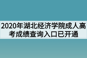 2020年湖北经济学院成人高考成绩查询入口已开通